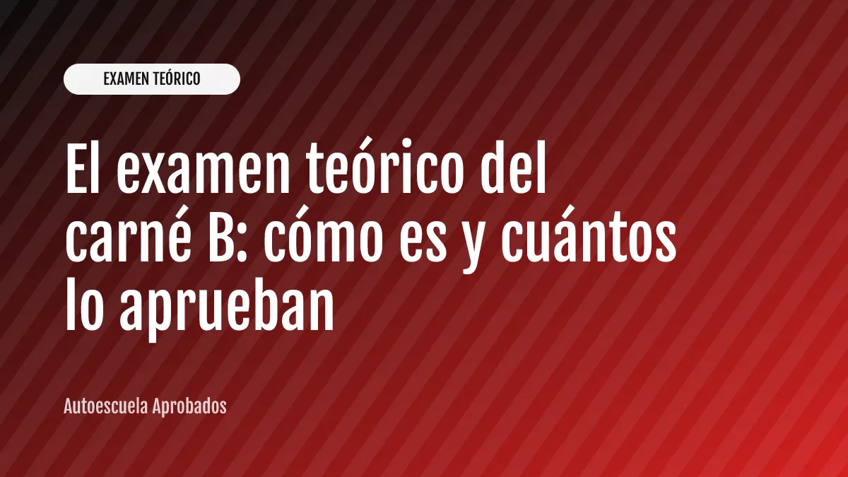 El examen teórico del carné B: cómo es y cuántos lo aprueban